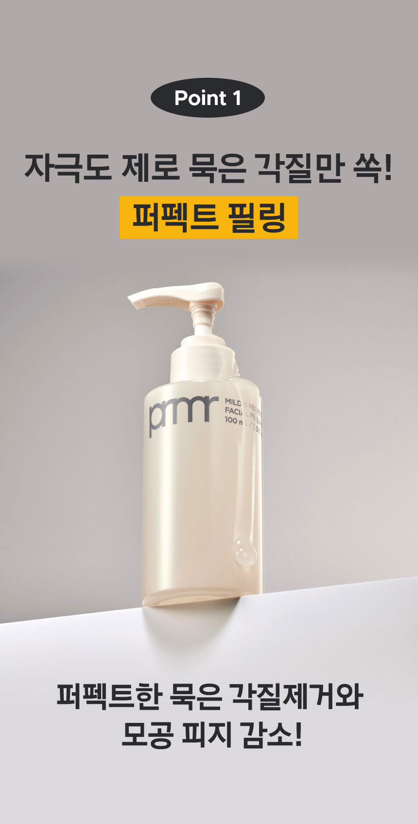 POINT 1 자극도 제로 묵은 각질만 쏙! 퍼펙트 필링 퍼펙트한 묵은 각질제거와 모공 피지 감소!