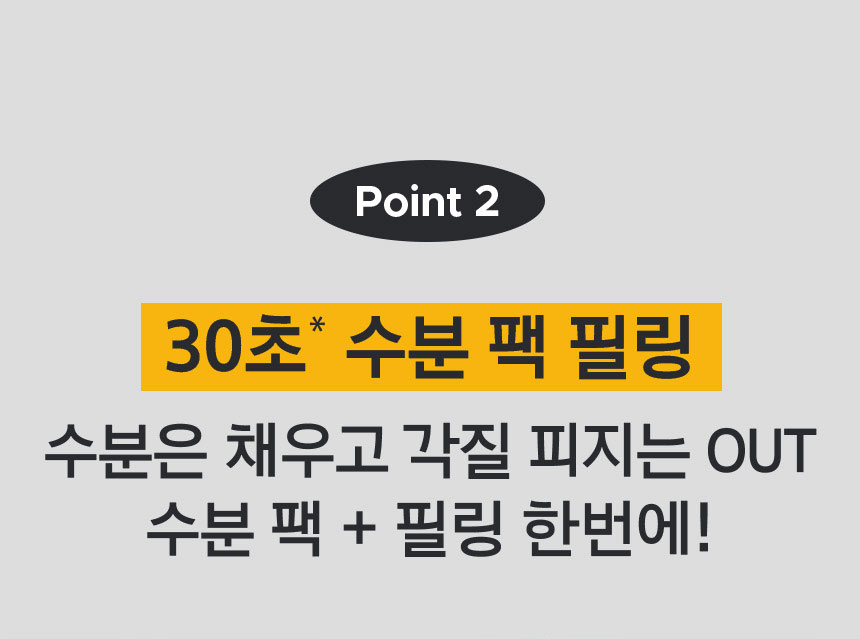 POINT 2 30초* 수분 팩 필링 수분은 채우고 각질 피지는 OUT 수분 팩 + 필링 한번에!